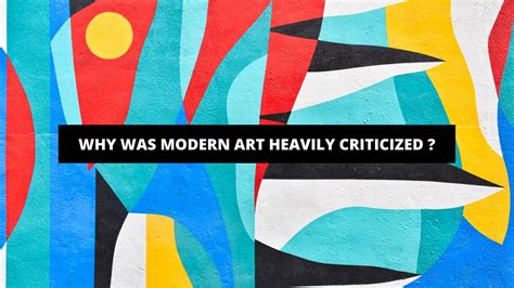 Why Was Modern Art Heavily Criticized? And Its Impact on the Visual Arts